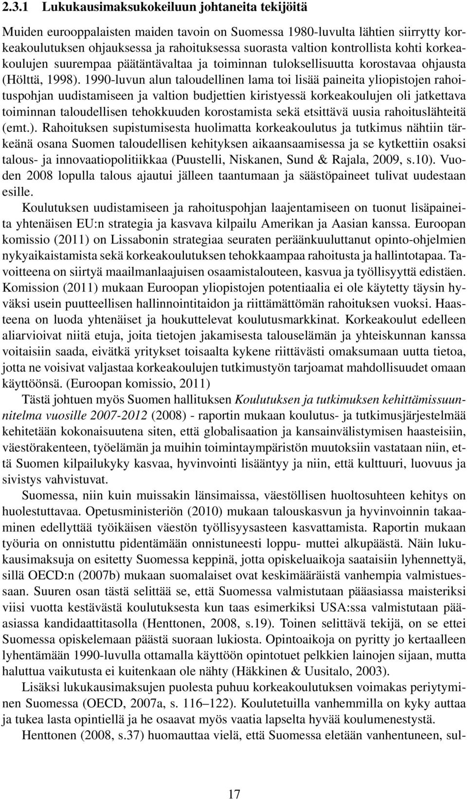 1990-luvun alun taloudellinen lama toi lisää paineita yliopistojen rahoituspohjan uudistamiseen ja valtion budjettien kiristyessä korkeakoulujen oli jatkettava toiminnan taloudellisen tehokkuuden