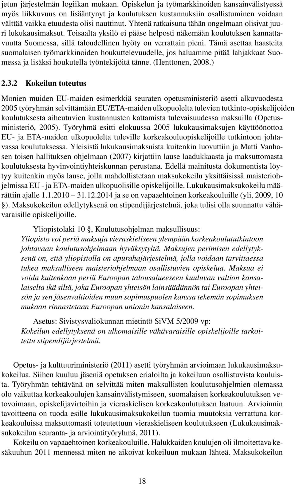 Yhtenä ratkaisuna tähän ongelmaan olisivat juuri lukukausimaksut. Toisaalta yksilö ei pääse helposti näkemään koulutuksen kannattavuutta Suomessa, sillä taloudellinen hyöty on verrattain pieni.