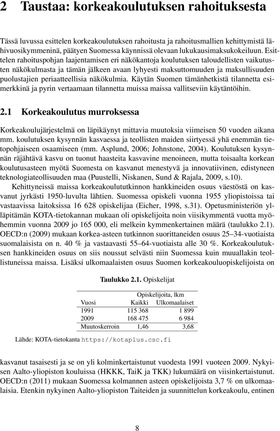 Esittelen rahoituspohjan laajentamisen eri näkökantoja koulutuksen taloudellisten vaikutusten näkökulmasta ja tämän jälkeen avaan lyhyesti maksuttomuuden ja maksullisuuden puolustajien