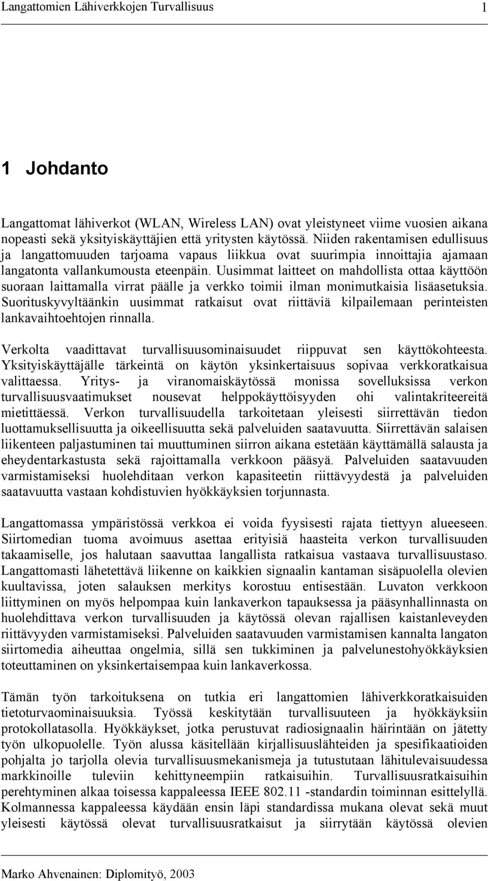 Uusimmat laitteet on mahdollista ottaa käyttöön suoraan laittamalla virrat päälle ja verkko toimii ilman monimutkaisia lisäasetuksia.