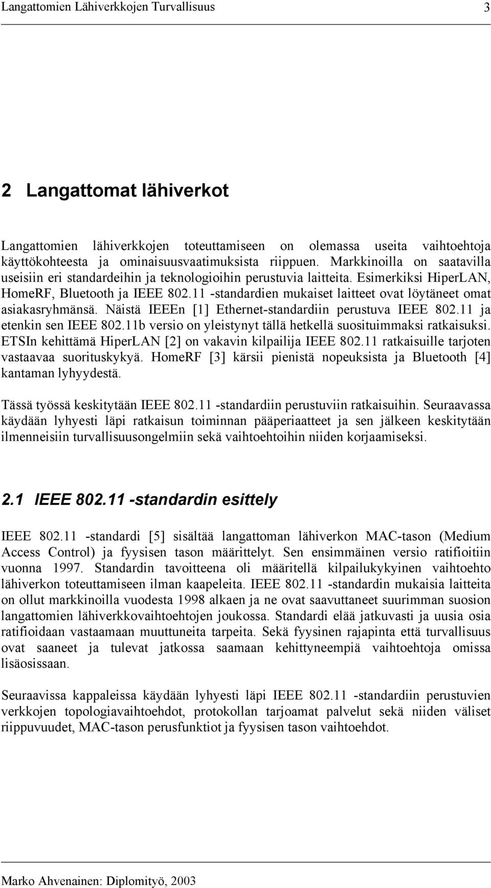 11 -standardien mukaiset laitteet ovat löytäneet omat asiakasryhmänsä. Näistä IEEEn [1] Ethernet-standardiin perustuva IEEE 802.11 ja etenkin sen IEEE 802.