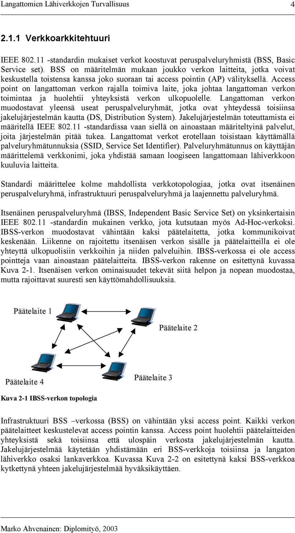 Access point on langattoman verkon rajalla toimiva laite, joka johtaa langattoman verkon toimintaa ja huolehtii yhteyksistä verkon ulkopuolelle.