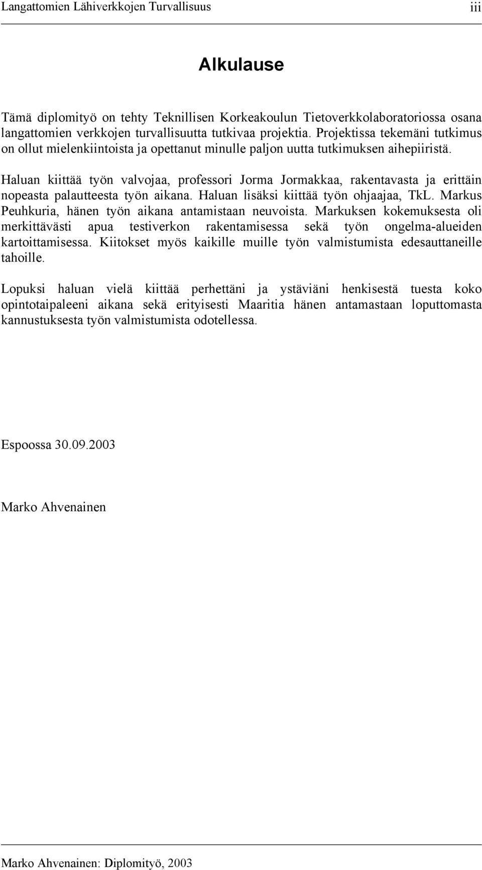 Haluan kiittää työn valvojaa, professori Jorma Jormakkaa, rakentavasta ja erittäin nopeasta palautteesta työn aikana. Haluan lisäksi kiittää työn ohjaajaa, TkL.