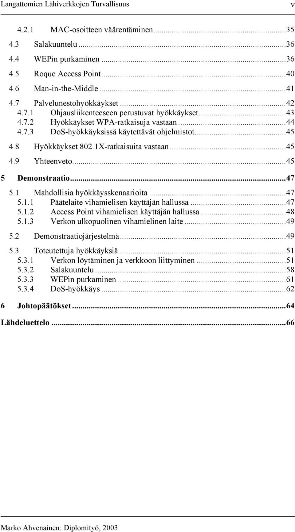 8 Hyökkäykset 802.1X-ratkaisuita vastaan...45 4.9 Yhteenveto...45 5 Demonstraatio...47 5.1 Mahdollisia hyökkäysskenaarioita...47 5.1.1 Päätelaite vihamielisen käyttäjän hallussa...47 5.1.2 Access Point vihamielisen käyttäjän hallussa.