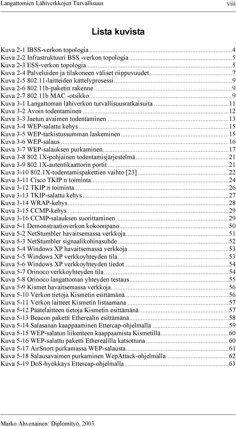 ..9 Kuva 3-1 Langattoman lähiverkon turvallisuusratkaisuita...11 Kuva 3-2 Avoin todentaminen...12 Kuva 3-3 Jaetun avaimen todentaminen...13 Kuva 3-4 WEP-salattu kehys.