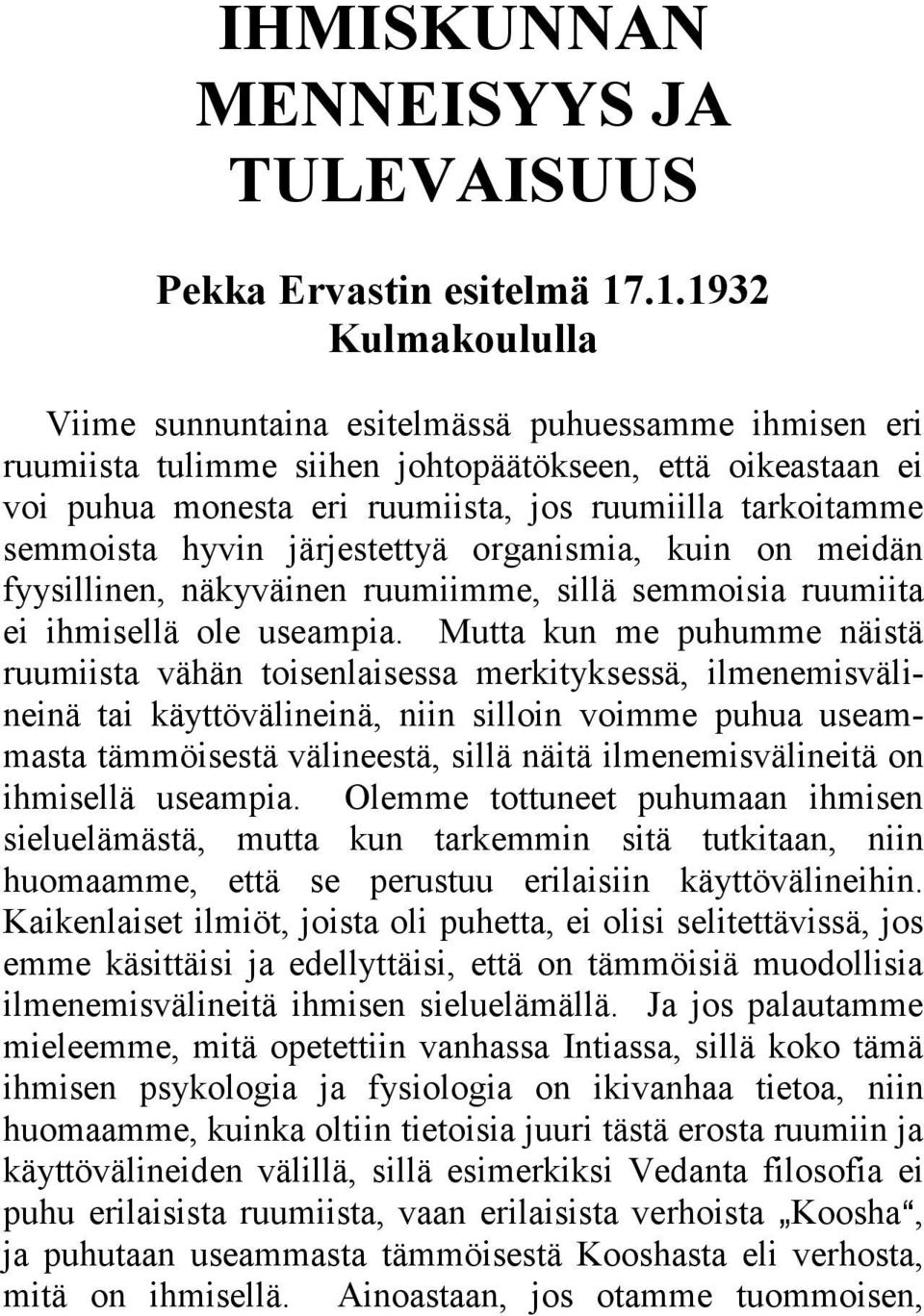 semmoista hyvin järjestettyä organismia, kuin on meidän fyysillinen, näkyväinen ruumiimme, sillä semmoisia ruumiita ei ihmisellä ole useampia.