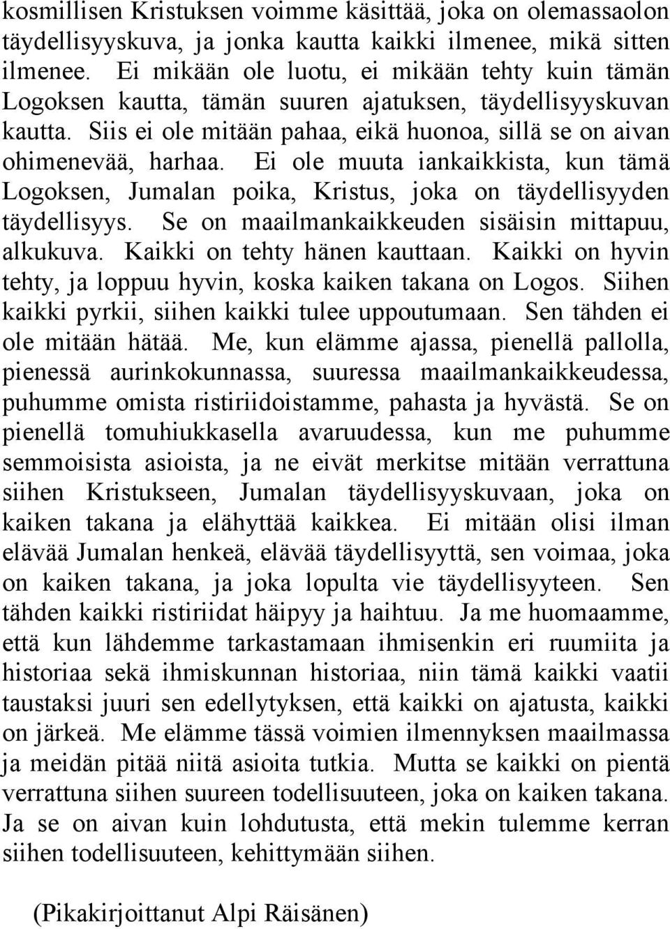 Ei ole muuta iankaikkista, kun tämä Logoksen, Jumalan poika, Kristus, joka on täydellisyyden täydellisyys. Se on maailmankaikkeuden sisäisin mittapuu, alkukuva. Kaikki on tehty hänen kauttaan.