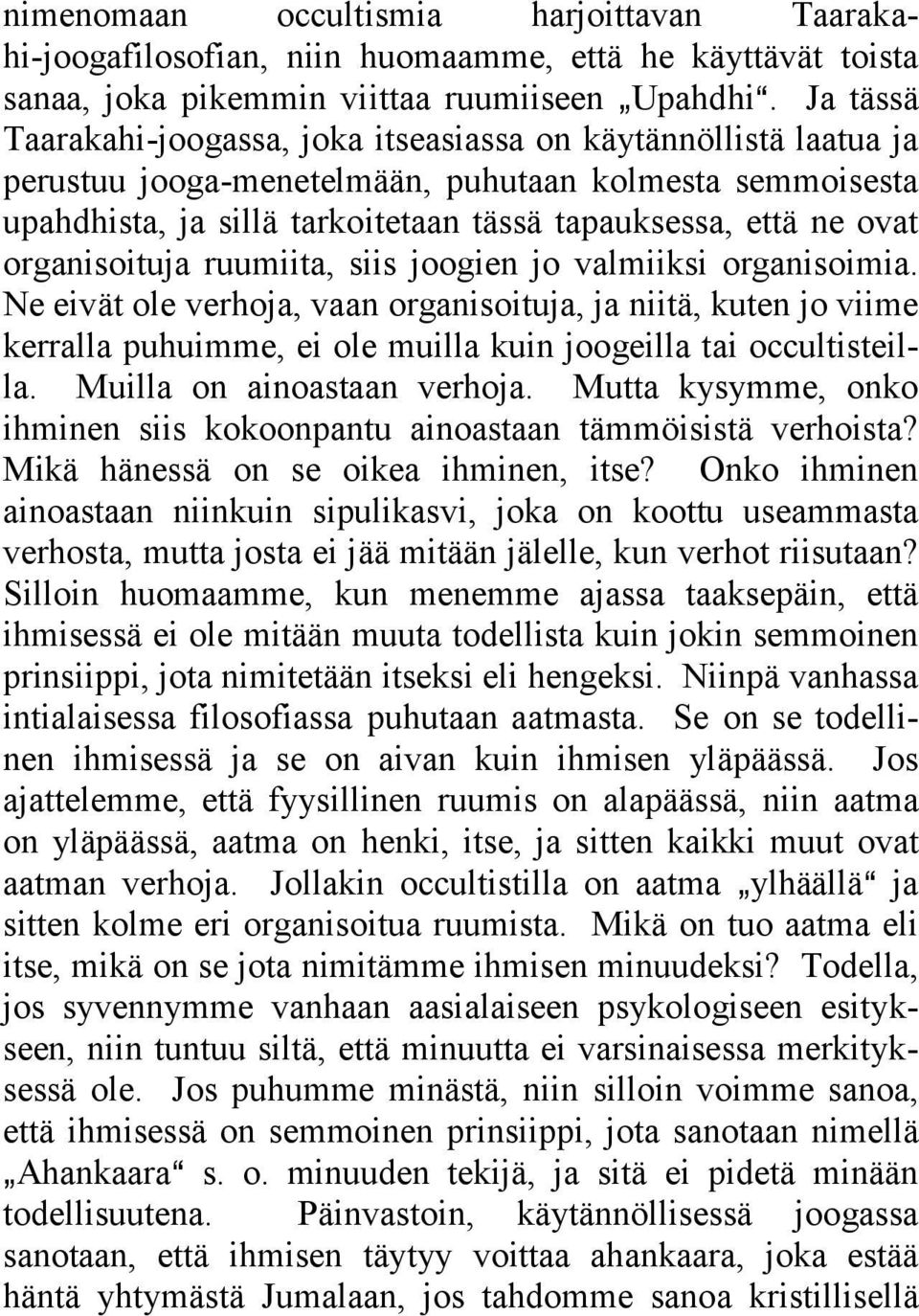 organisoituja ruumiita, siis joogien jo valmiiksi organisoimia. Ne eivät ole verhoja, vaan organisoituja, ja niitä, kuten jo viime kerralla puhuimme, ei ole muilla kuin joogeilla tai occultisteilla.