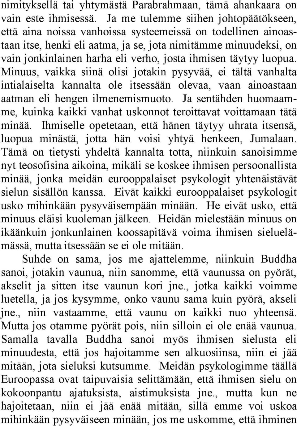 josta ihmisen täytyy luopua. Minuus, vaikka siinä olisi jotakin pysyvää, ei tältä vanhalta intialaiselta kannalta ole itsessään olevaa, vaan ainoastaan aatman eli hengen ilmenemismuoto.