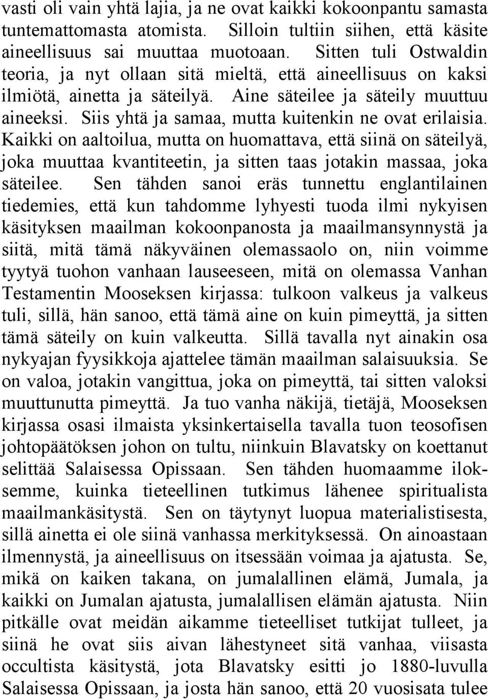 Siis yhtä ja samaa, mutta kuitenkin ne ovat erilaisia. Kaikki on aaltoilua, mutta on huomattava, että siinä on säteilyä, joka muuttaa kvantiteetin, ja sitten taas jotakin massaa, joka säteilee.