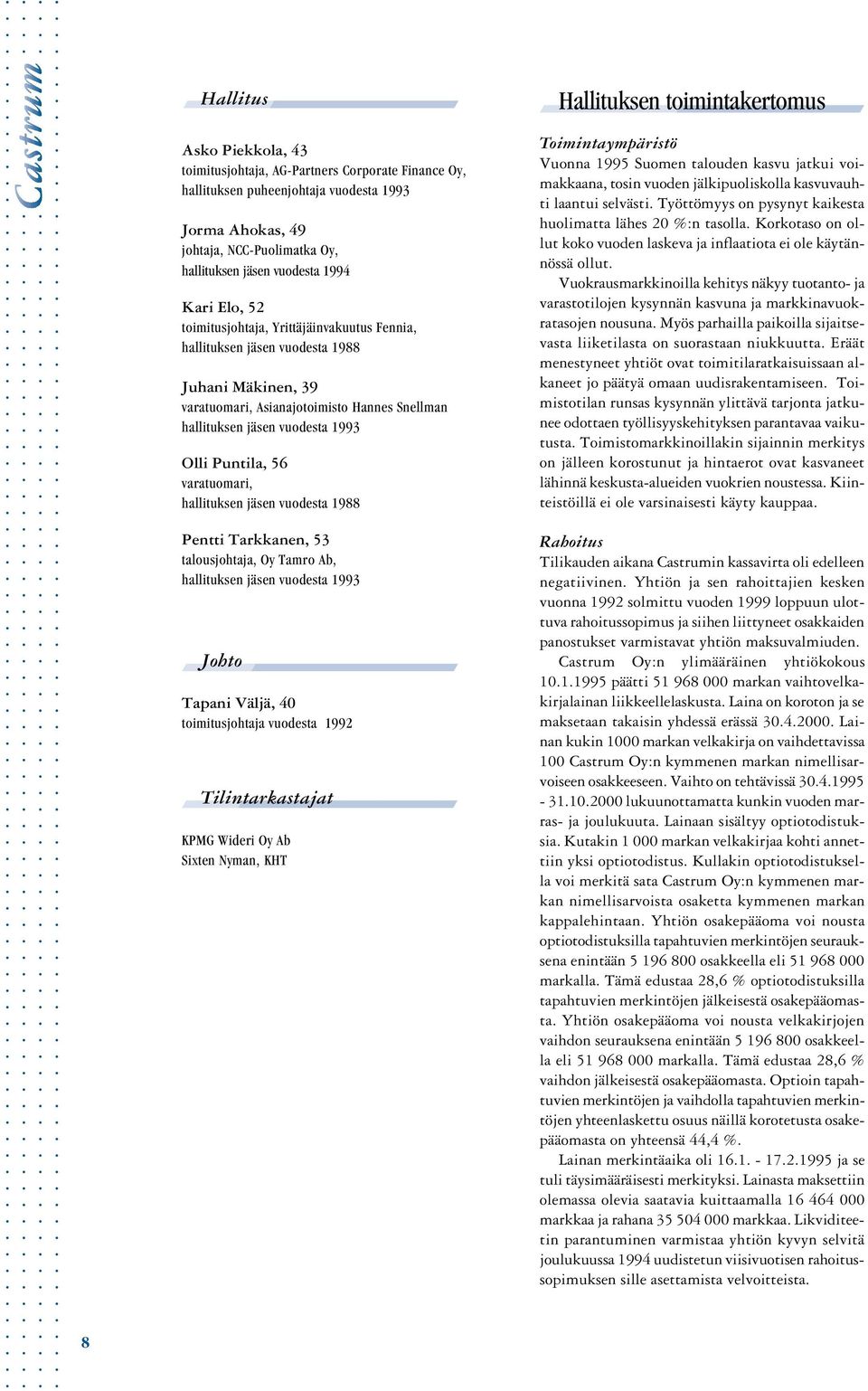 varatuomari, hallituksen jäsen vuodesta 1988 Pentti Tarkkanen, 53 talousjohtaja, Oy Tamro Ab, hallituksen jäsen vuodesta 1993 Johto Tapani Väljä, 4 toimitusjohtaja vuodesta 1992 Tilintarkastajat KPMG