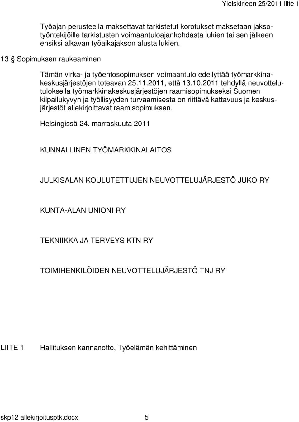 2011 tehdyllä neuvottelutuloksella työmarkkinakeskusjärjestöjen raamisopimukseksi Suomen kilpailukyvyn ja työllisyyden turvaamisesta on riittävä kattavuus ja keskusjärjestöt allekirjoittavat