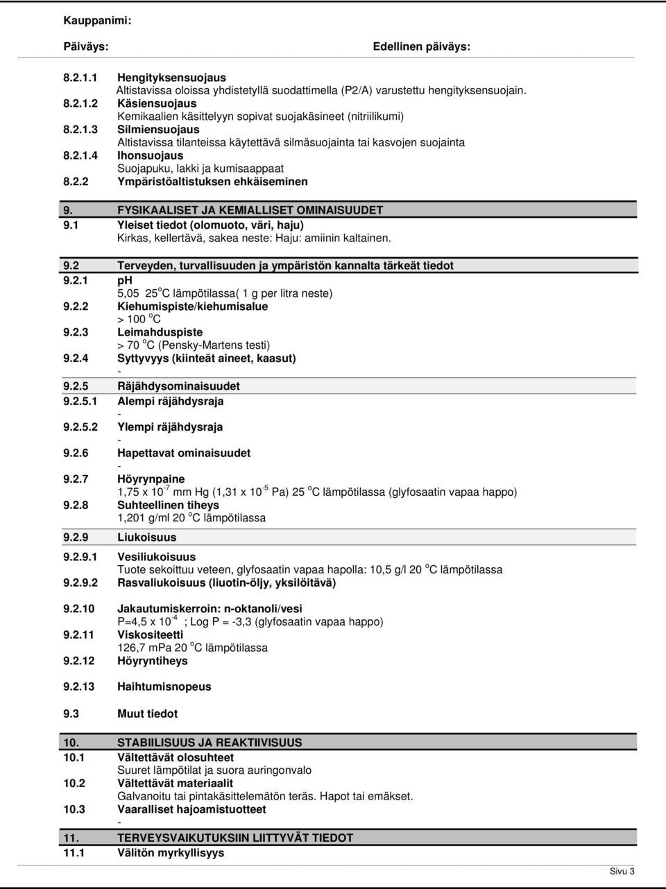 1 Yleiset tiedot (olomuoto, väri, haju) Kirkas, kellertävä, sakea neste: Haju: amiinin kaltainen. 9.2 Terveyden, turvallisuuden ja ympäristön kannalta tärkeät tiedot 9.2.1 ph 5,05 25 o C lämpötilassa( 1 g per litra neste) 9.