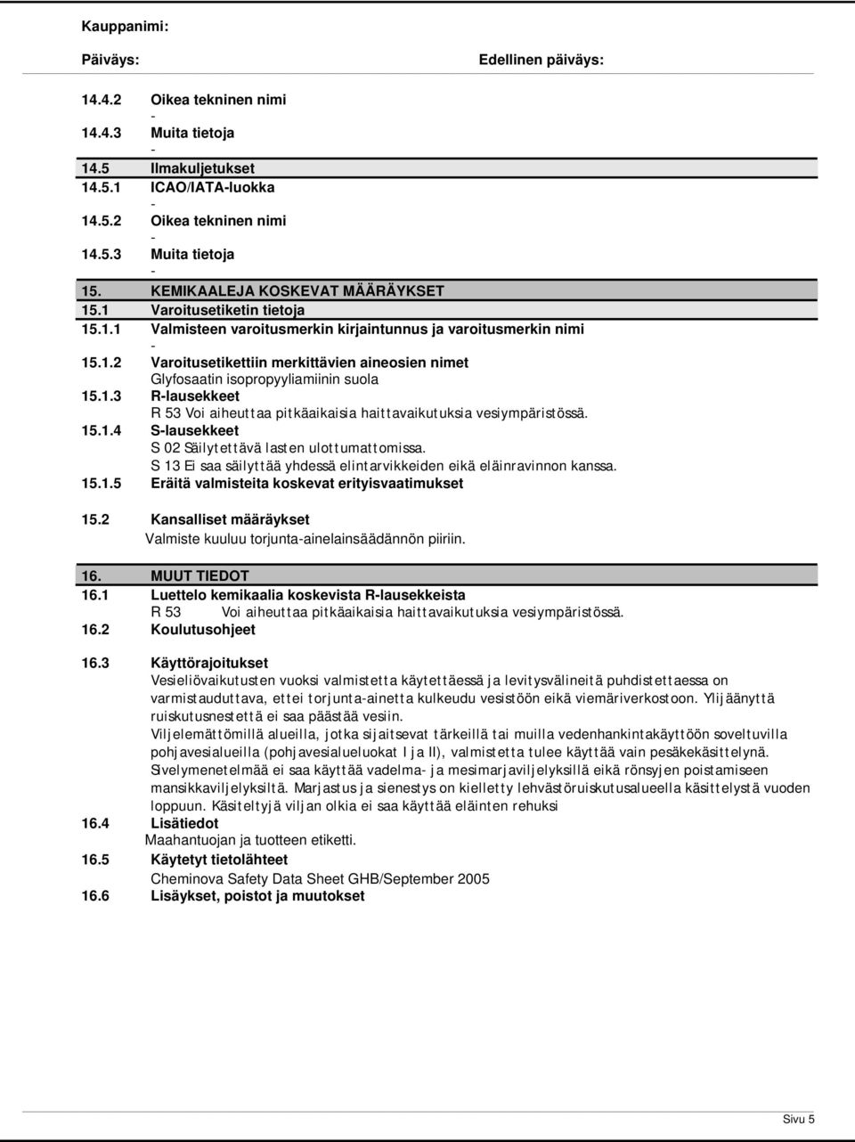 15.1.4 Slausekkeet S 02 Säilytettävä lasten ulottumattomissa. S 13 Ei saa säilyttää yhdessä elintarvikkeiden eikä eläinravinnon kanssa. 15.1.5 Eräitä valmisteita koskevat erityisvaatimukset 15.