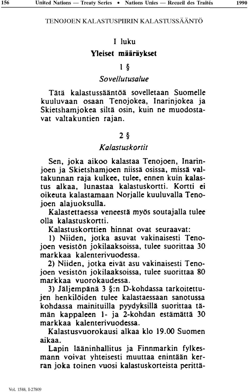 2 Kalastuskortit Sen, joka aikoo kalastaa Tenojoen, Inarinjoen ja Skietshamjoen niissà osissa, missâ valtakunnan raja kulkee, tulee, ennen kuin kalastus alkaa, lunastaa kalastuskortti.