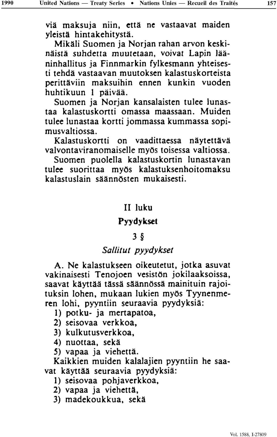 ennen kunkin vuoden huhtikuun 1 pàivâà. Suomen ja Norjan kansalaisten tulee lunastaa kalastuskortti omassa maassaan. Muiden tulee lunastaa kortti jommassa kummassa sopimusvaltiossa.