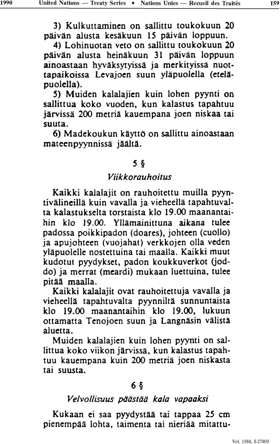 5) Muiden kalajajien kuin lohen pyynti on sallittua koko vuoden, kun kalastus tapahtuu jàrvissâ 200 metrià kauempana joen niskaa tai suuta.