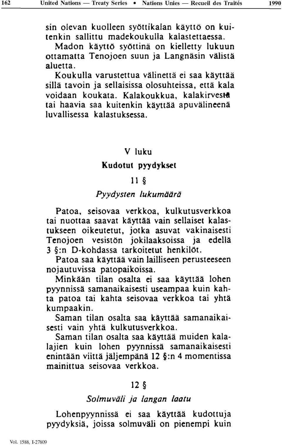 Koukulla varustettua vâlinettà ei saa kâyttâà sillà tavoin ja sellaisissa olosuhteissa, ettà kala voidaan koukata.