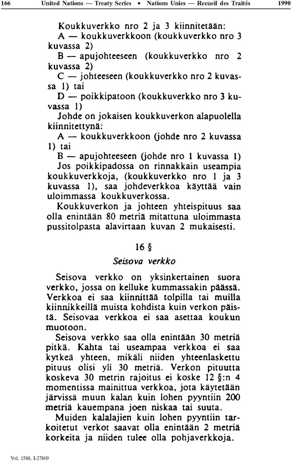 kuvassa 1) tai B apujohteeseen (johde nro 1 kuvassa 1) Jos poikkipadossa on rinnakkain useampia koukkuverkkoja, (koukkuverkko nro 1 ja 3 kuvassa 1), saa johdeverkkoa kàyttàà vain uloimmassa