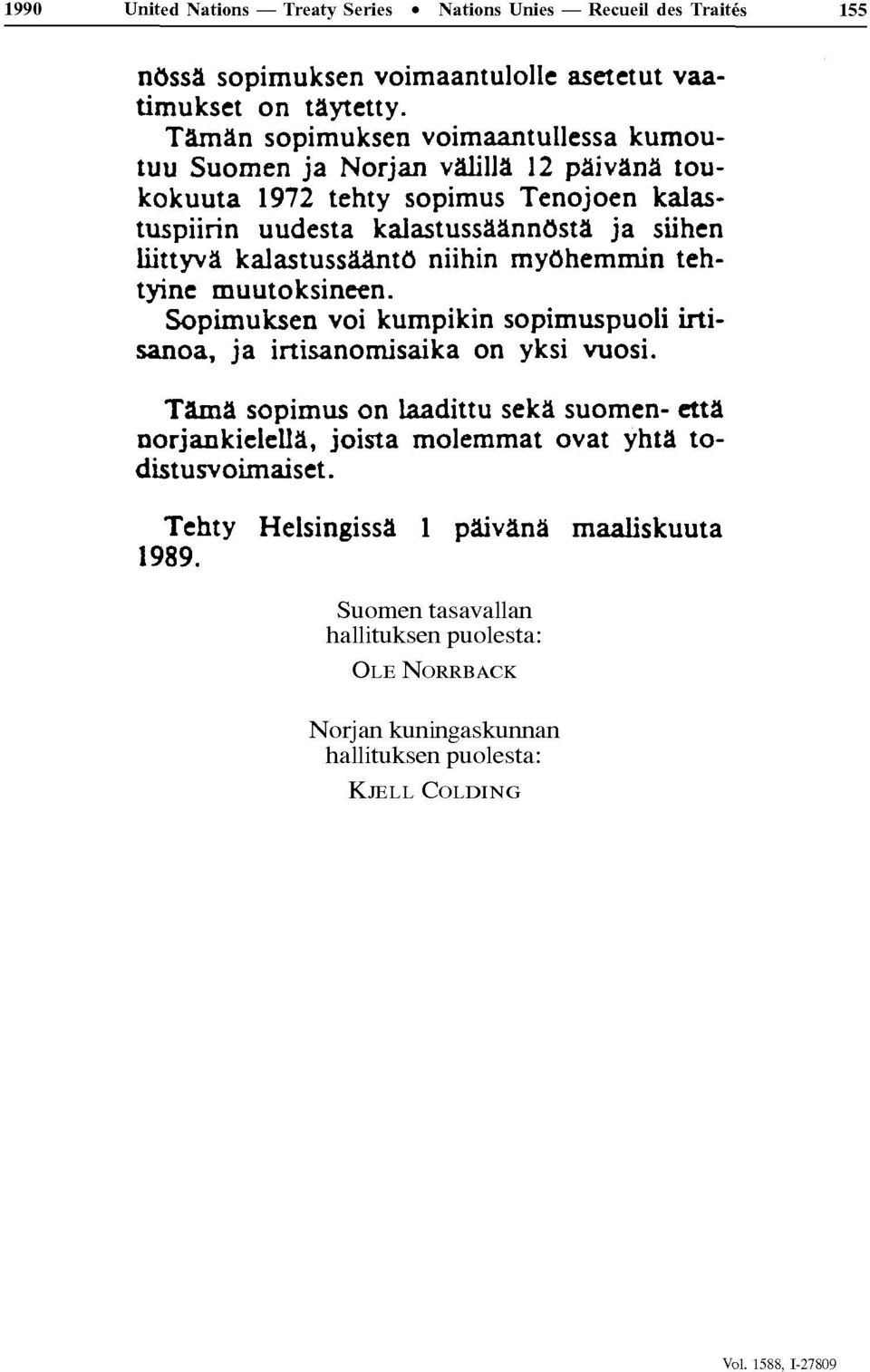 kalastussâànto niihin myôhemmin tehtyine muutoksineen. Sopimuksen voi kumpikin sopimuspuoli irtisanoa, ja irtisanomisaika on yksi vuosi.