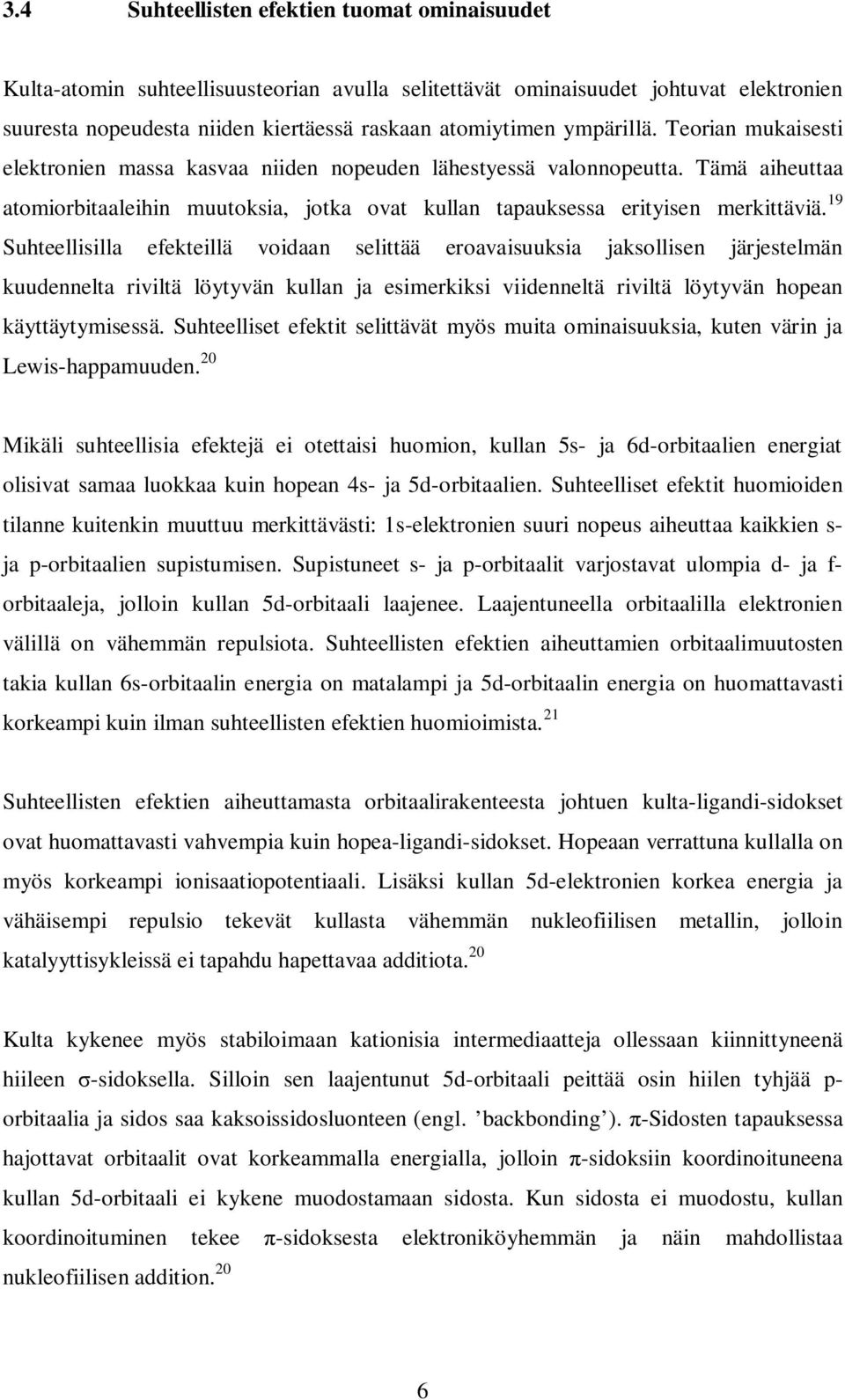 19 Suhteellisilla efekteillä voidaan selittää eroavaisuuksia jaksollisen järjestelmän kuudennelta riviltä löytyvän kullan ja esimerkiksi viidenneltä riviltä löytyvän hopean käyttäytymisessä.