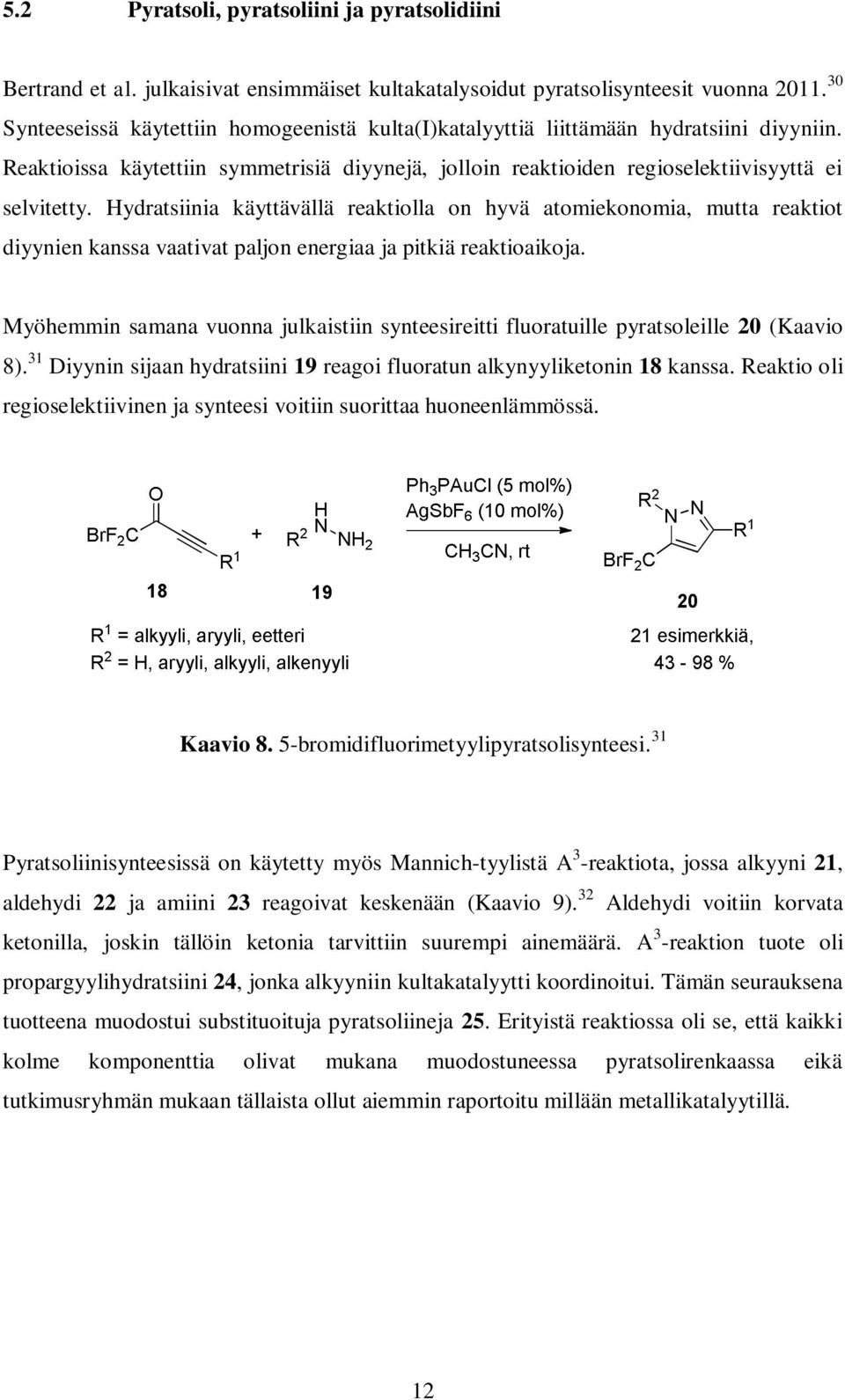 Hydratsiinia käyttävällä reaktiolla on hyvä atomiekonomia, mutta reaktiot diyynien kanssa vaativat paljon energiaa ja pitkiä reaktioaikoja.