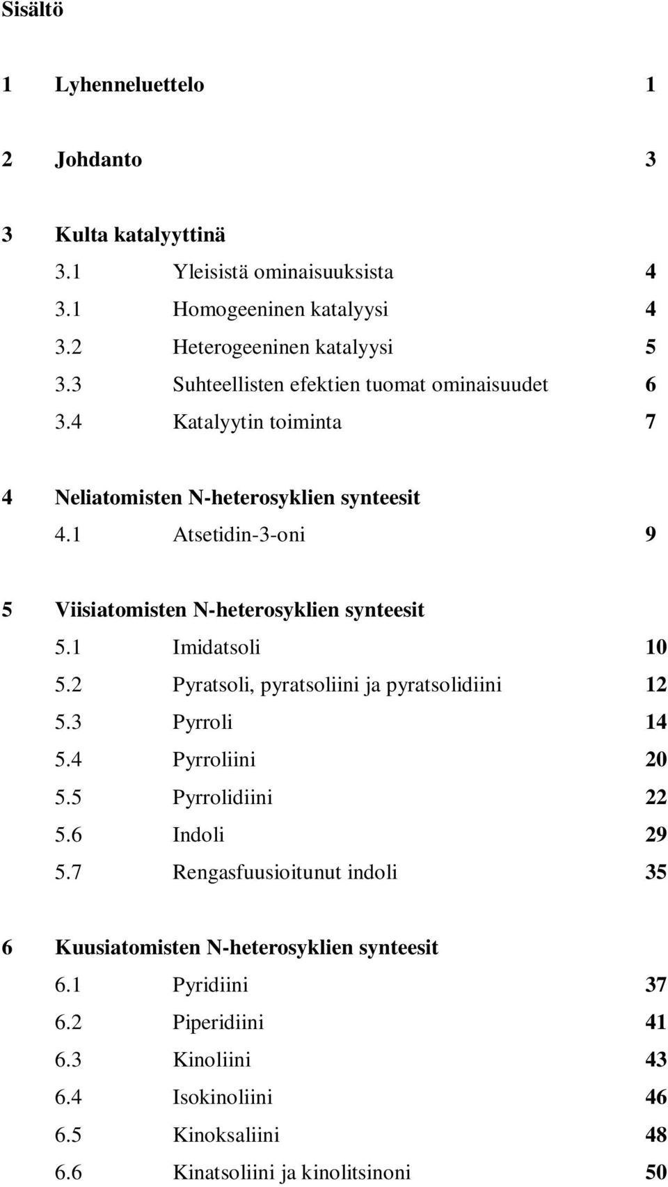 1 Atsetidin-3-oni 9 5 Viisiatomisten N-heterosyklien synteesit 5.1 Imidatsoli 10 5.2 Pyratsoli, pyratsoliini ja pyratsolidiini 12 5.3 Pyrroli 14 5.4 Pyrroliini 20 5.