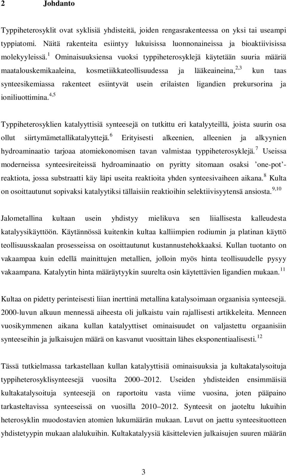 erilaisten ligandien prekursorina ja ioniliuottimina. 4,5 Typpiheterosyklien katalyyttisiä synteesejä on tutkittu eri katalyyteillä, joista suurin osa ollut siirtymämetallikatalyyttejä.