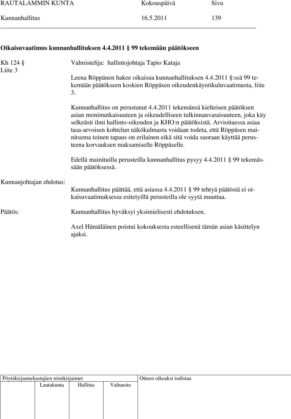 Kunnanhallitus on perustanut 4.4.2011 tekemänsä kielteisen päätöksen asian monimutkaisuuteen ja oikeudelliseen tulkinnanvaraisuuteen, joka käy selkeästi ilmi hallinto-oikeuden ja KHO:n päätöksistä.