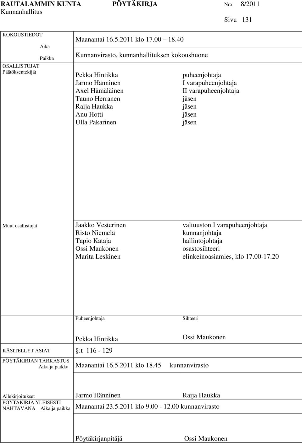 varapuheenjohtaja jäsen jäsen jäsen jäsen Muut osallistujat Jaakko Vesterinen Risto Niemelä Tapio Kataja Ossi Maukonen Marita Leskinen valtuuston I varapuheenjohtaja kunnanjohtaja hallintojohtaja