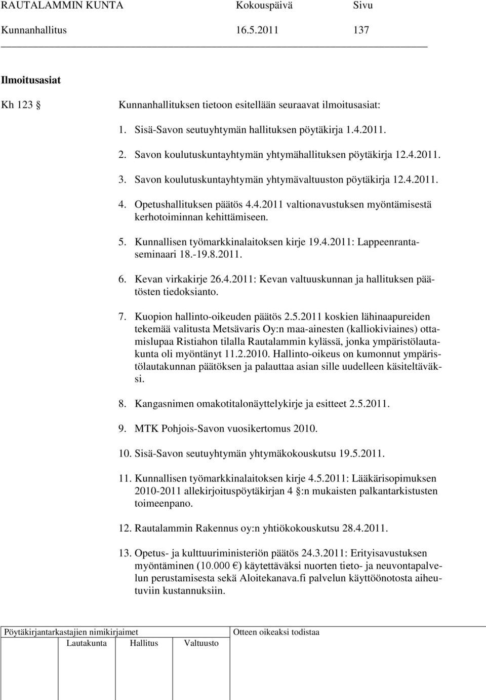 5. Kunnallisen työmarkkinalaitoksen kirje 19.4.2011: Lappeenrantaseminaari 18.-19.8.2011. 6. Kevan virkakirje 26.4.2011: Kevan valtuuskunnan ja hallituksen päätösten tiedoksianto. 7.