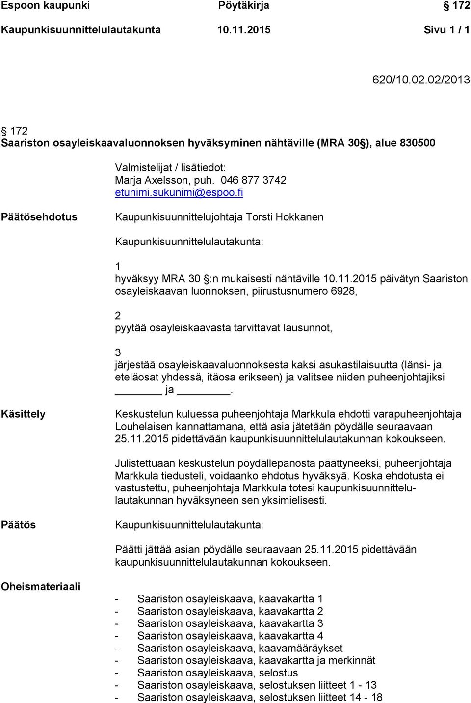 fi Päätösehdotus Kaupunkisuunnittelujohtaja Torsti Hokkanen Kaupunkisuunnittelulautakunta: 1 hyväksyy MRA 30 :n mukaisesti nähtäville 10.11.