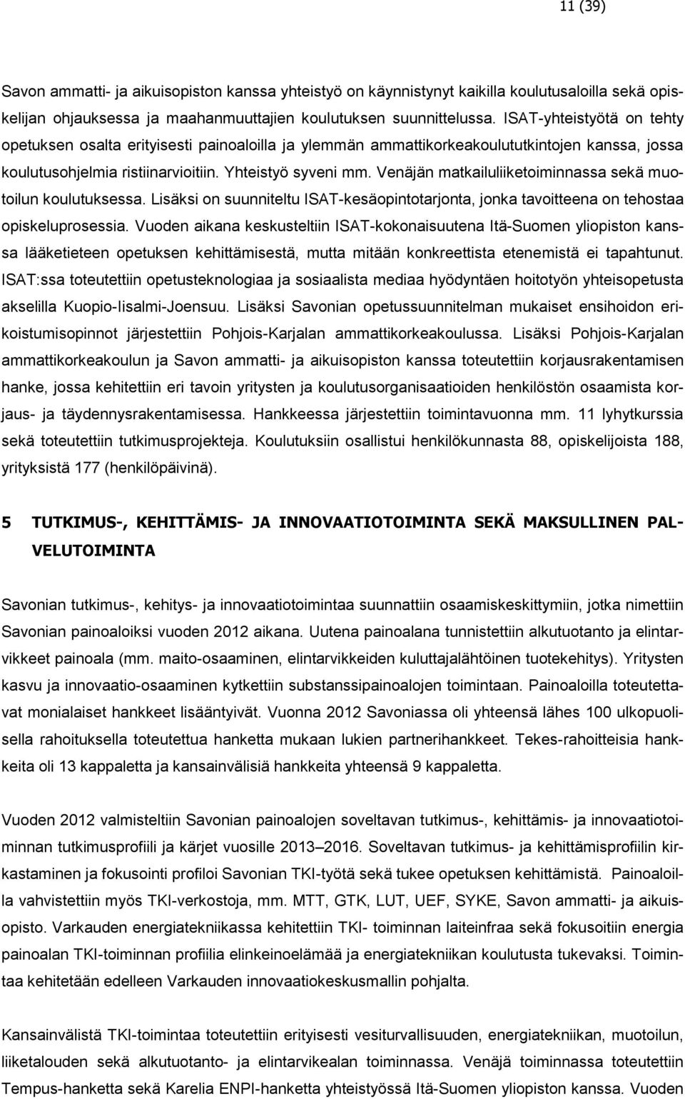 Venäjän matkailuliiketoiminnassa sekä muotoilun koulutuksessa. Lisäksi on suunniteltu ISAT-kesäopintotarjonta, jonka tavoitteena on tehostaa opiskeluprosessia.