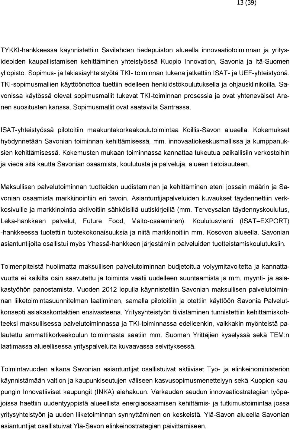 Savonissa käytössä olevat sopimusmallit tukevat TKI-toiminnan prosessia ja ovat yhteneväiset Arenen suositusten kanssa. Sopimusmallit ovat saatavilla Santrassa.