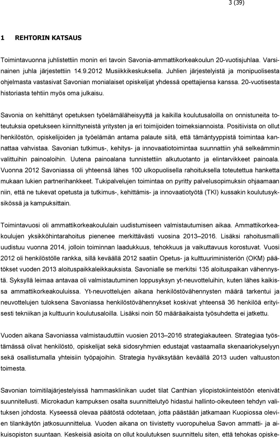 Savonia on kehittänyt opetuksen työelämäläheisyyttä ja kaikilla koulutusaloilla on onnistuneita toteutuksia opetukseen kiinnittyneistä yritysten ja eri toimijoiden toimeksiannoista.