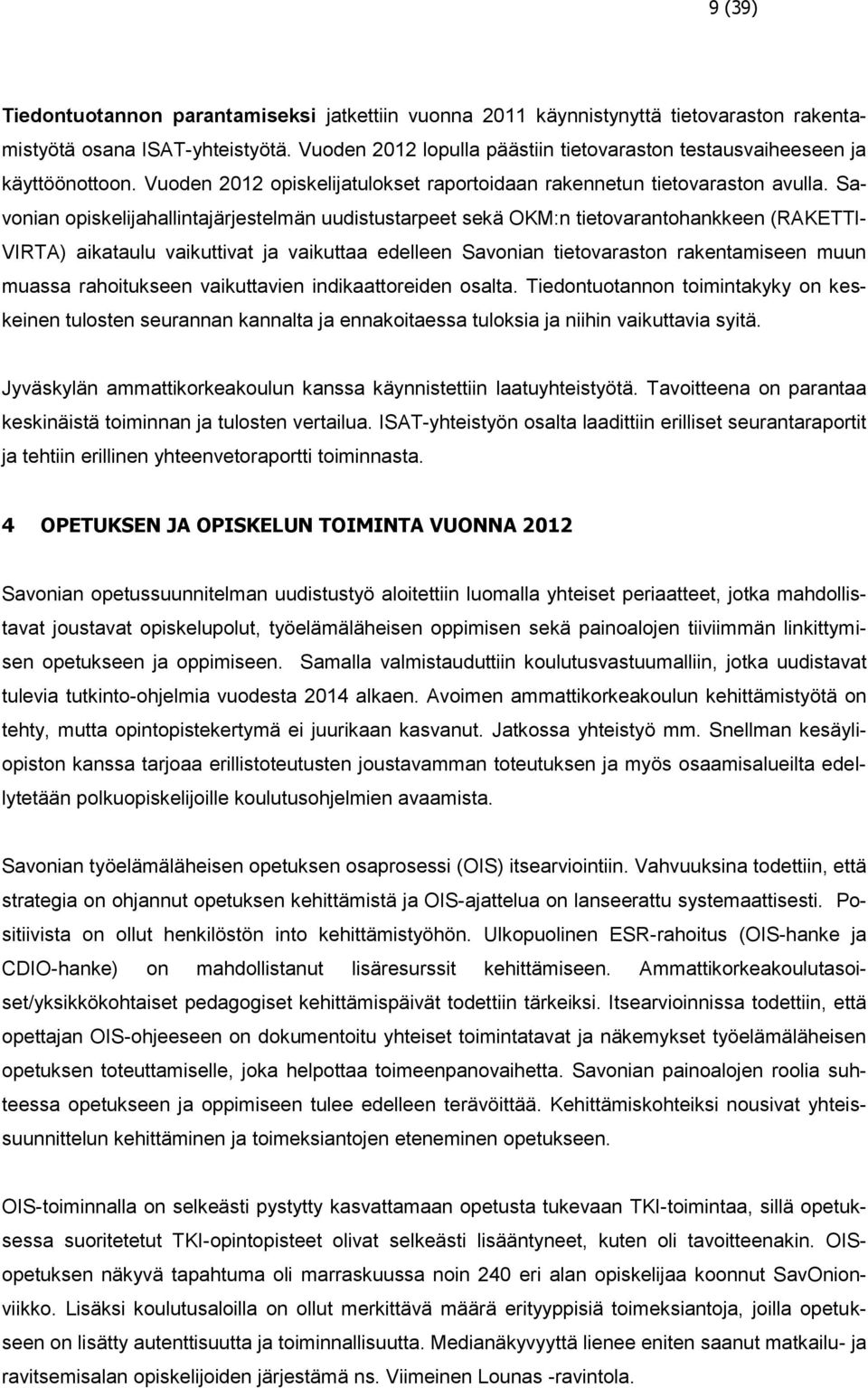 Savonian opiskelijahallintajärjestelmän uudistustarpeet sekä OKM:n tietovarantohankkeen (RAKETTI- VIRTA) aikataulu vaikuttivat ja vaikuttaa edelleen Savonian tietovaraston rakentamiseen muun muassa