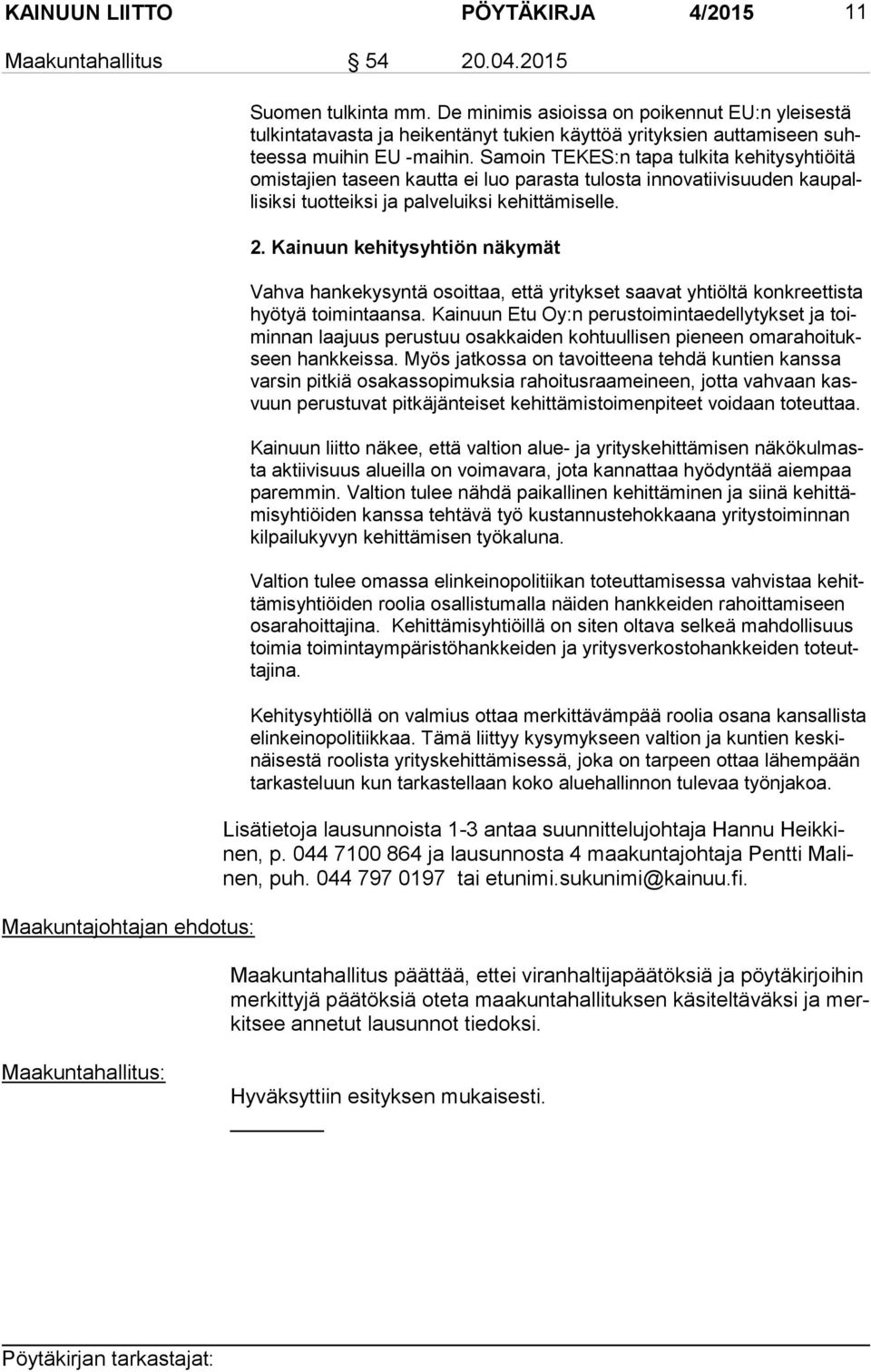 Samoin TEKES:n tapa tul ki ta kehitysyhtiöitä omis ta jien taseen kautta ei luo parasta tulosta in no va tii vi suu den kau palli sik si tuotteiksi ja palveluiksi ke hit tä mi sel le. 2.