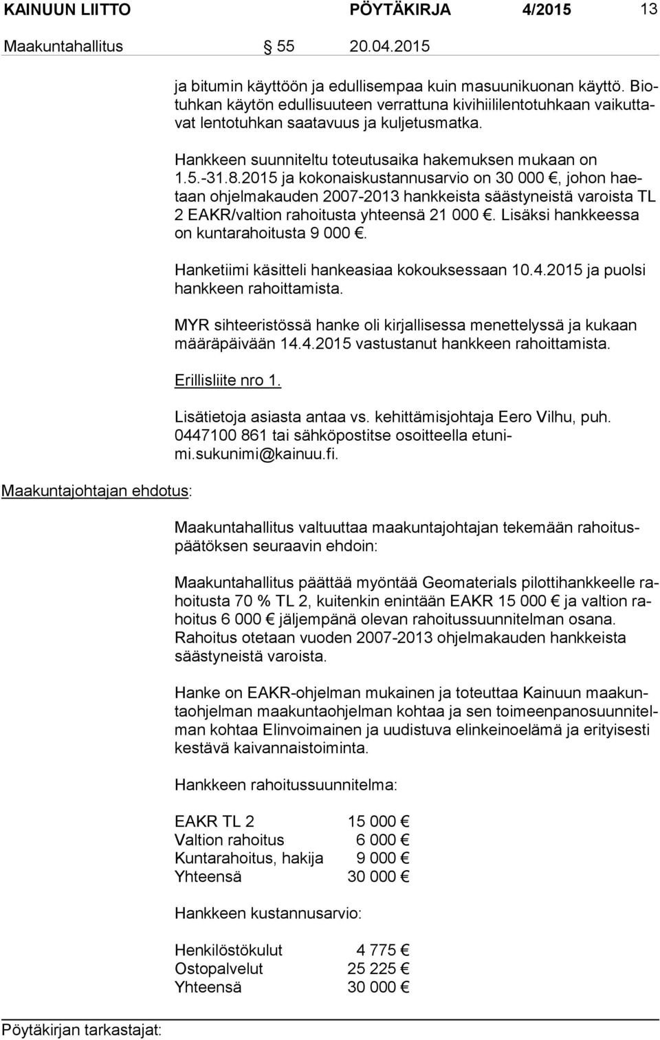 2015 ja kokonaiskustannusarvio on 30 000, johon haetaan ohjelmakauden 2007-2013 hankkeista säästyneistä varoista TL 2 EAKR/valtion rahoitusta yhteensä 21 000.