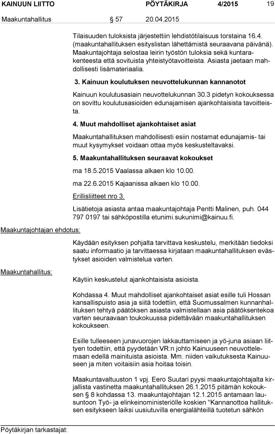 Kainuun koulutuksen neuvottelukunnan kannanotot Kainuun koulutusasiain neuvottelukunnan 30.3 pidetyn kokouksessa on sovittu koulutusasioiden edunajamisen ajankohtaisista ta voit teista. 4.