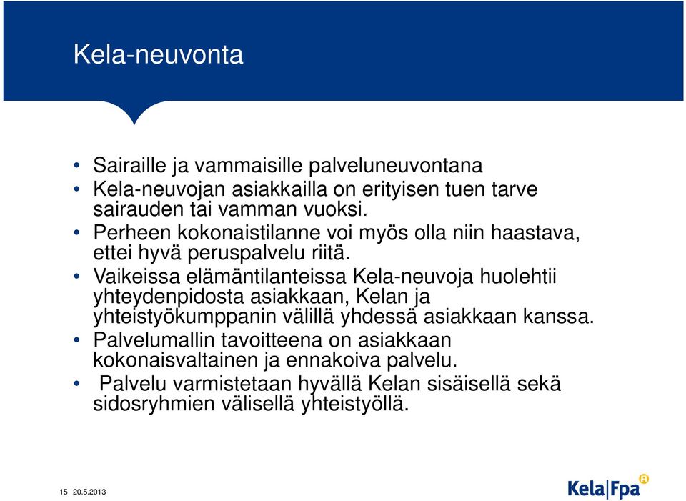 Vaikeissa elämäntilanteissa Kela-neuvoja huolehtii yhteydenpidosta asiakkaan, Kelan ja yhteistyökumppanin välillä yhdessä asiakkaan