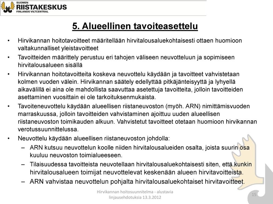 Hirvikannan säätely edellyttää pitkäjänteisyyttä ja lyhyellä aikavälillä ei aina ole mahdollista saavuttaa asetettuja tavoitteita, jolloin tavoitteiden asettaminen vuosittain ei ole