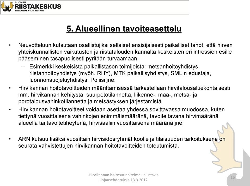 RHY), MTK paikallisyhdistys, SML:n edustaja, luonnonsuojeluyhdistys, Poliisi jne. Hirvikannan hoitotavoitteiden määrittämisessä tarkastellaan hirvitalousaluekohtaisesti mm.