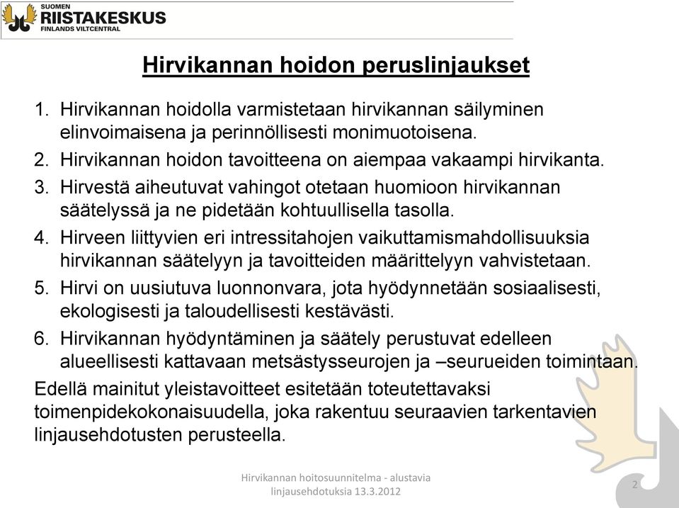 Hirveen liittyvien eri intressitahojen vaikuttamismahdollisuuksia hirvikannan säätelyyn ja tavoitteiden määrittelyyn vahvistetaan. 5.