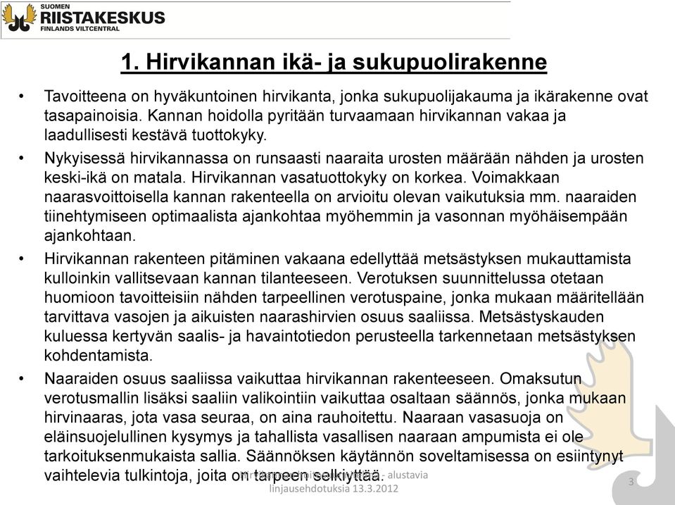 Hirvikannan vasatuottokyky on korkea. Voimakkaan naarasvoittoisella kannan rakenteella on arvioitu olevan vaikutuksia mm.