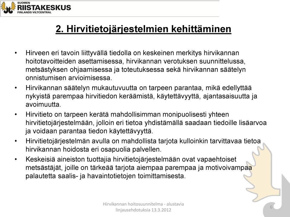 Hirvikannan säätelyn mukautuvuutta on tarpeen parantaa, mikä edellyttää nykyistä parempaa hirvitiedon keräämistä, käytettävyyttä, ajantasaisuutta ja avoimuutta.