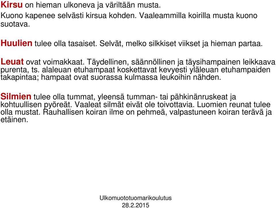 alaleuan etuhampaat koskettavat kevyesti yläleuan etuhampaiden takapintaa; hampaat ovat suorassa kulmassa leukoihin nähden.