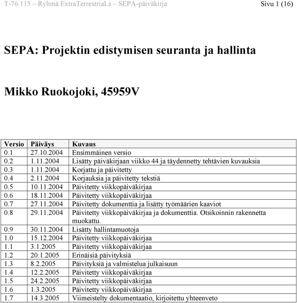 8 29.11.2004 Päivitetty viikkopäiväkirjaa ja dokumenttia. Otsikoinnin rakennetta muokattu. 0.9 30.11.2004 Lisätty hallintamuotoja 1.0 15.12.2004 Päivitetty viikkopäiväkirjaa 1.1 3.1.2005 Päivitetty viikkopäiväkirjaa 1.