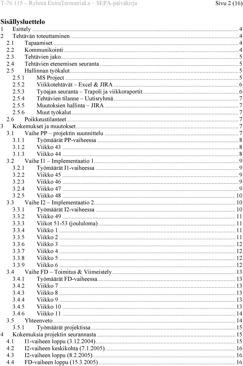 ..7 2.5.5 Muutoksien hallinta JIRA...7 2.5.6 Muut työkalut...7 2.6 Poikkeustilanteet...7 3 Kokemukset ja muutokset...7 3.1 Vaihe PP projektin suunnittelu...7 3.1.1 Työmäärät PP-vaiheessa...8 3.1.2 Viikko 43.