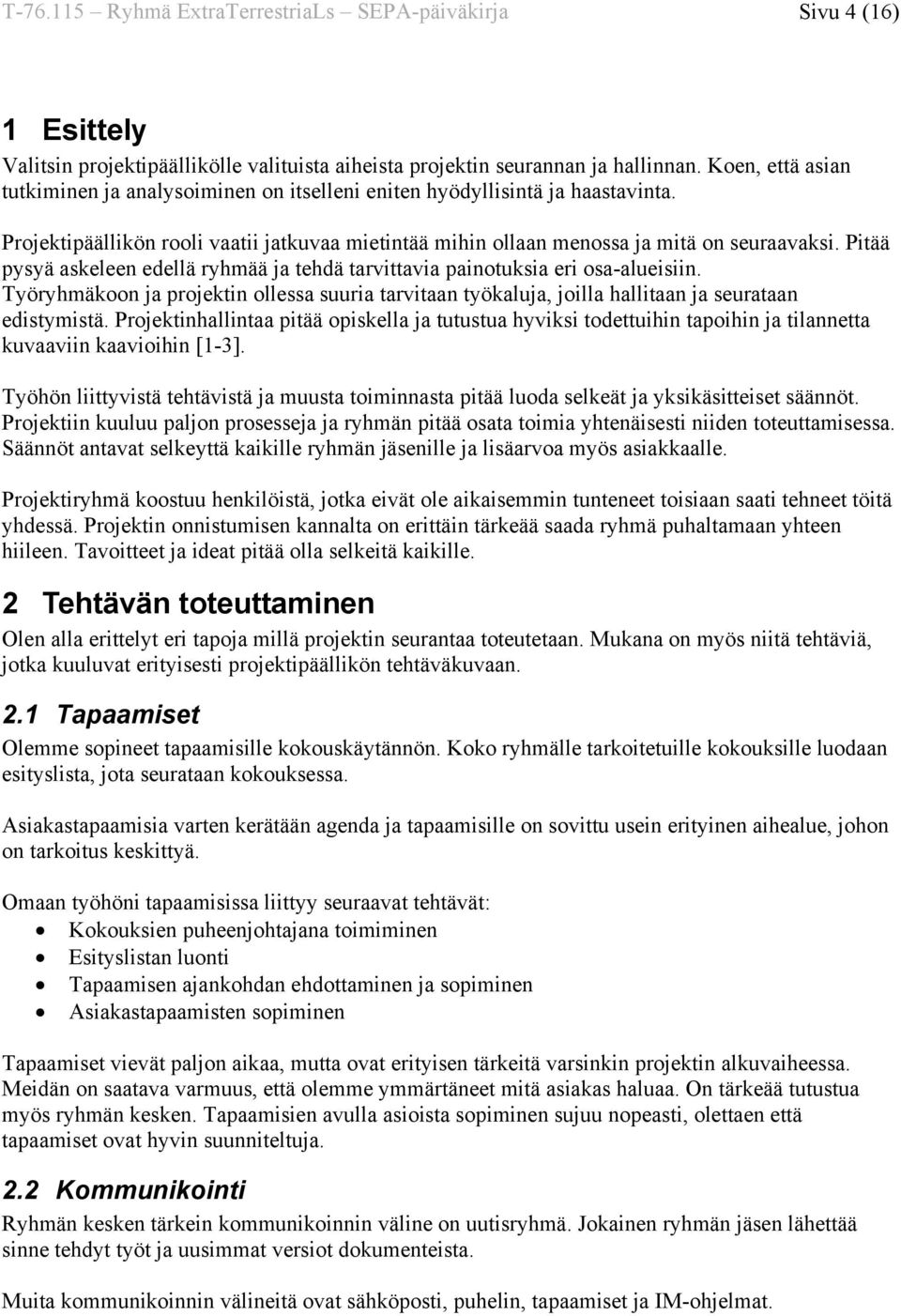 Pitää pysyä askeleen edellä ryhmää ja tehdä tarvittavia painotuksia eri osa-alueisiin. Työryhmäkoon ja projektin ollessa suuria tarvitaan työkaluja, joilla hallitaan ja seurataan edistymistä.