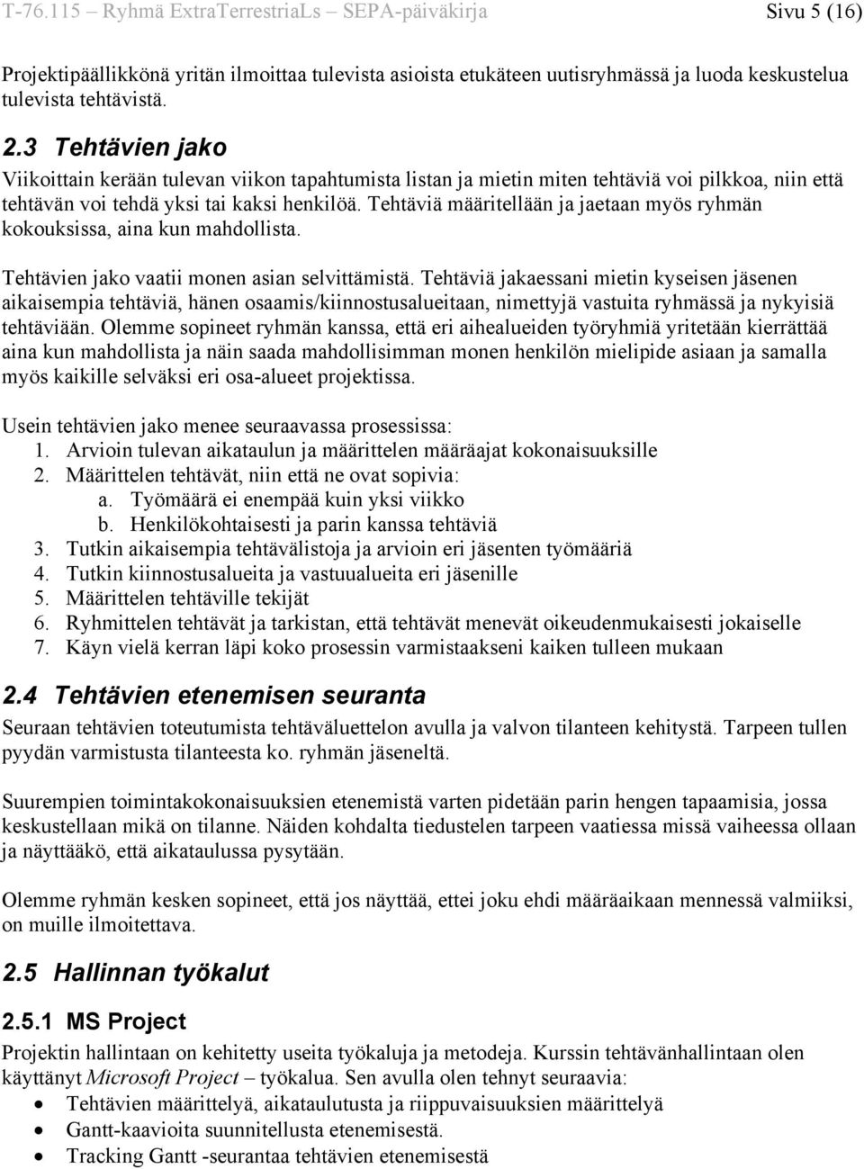 Tehtäviä määritellään ja jaetaan myös ryhmän kokouksissa, aina kun mahdollista. Tehtävien jako vaatii monen asian selvittämistä.